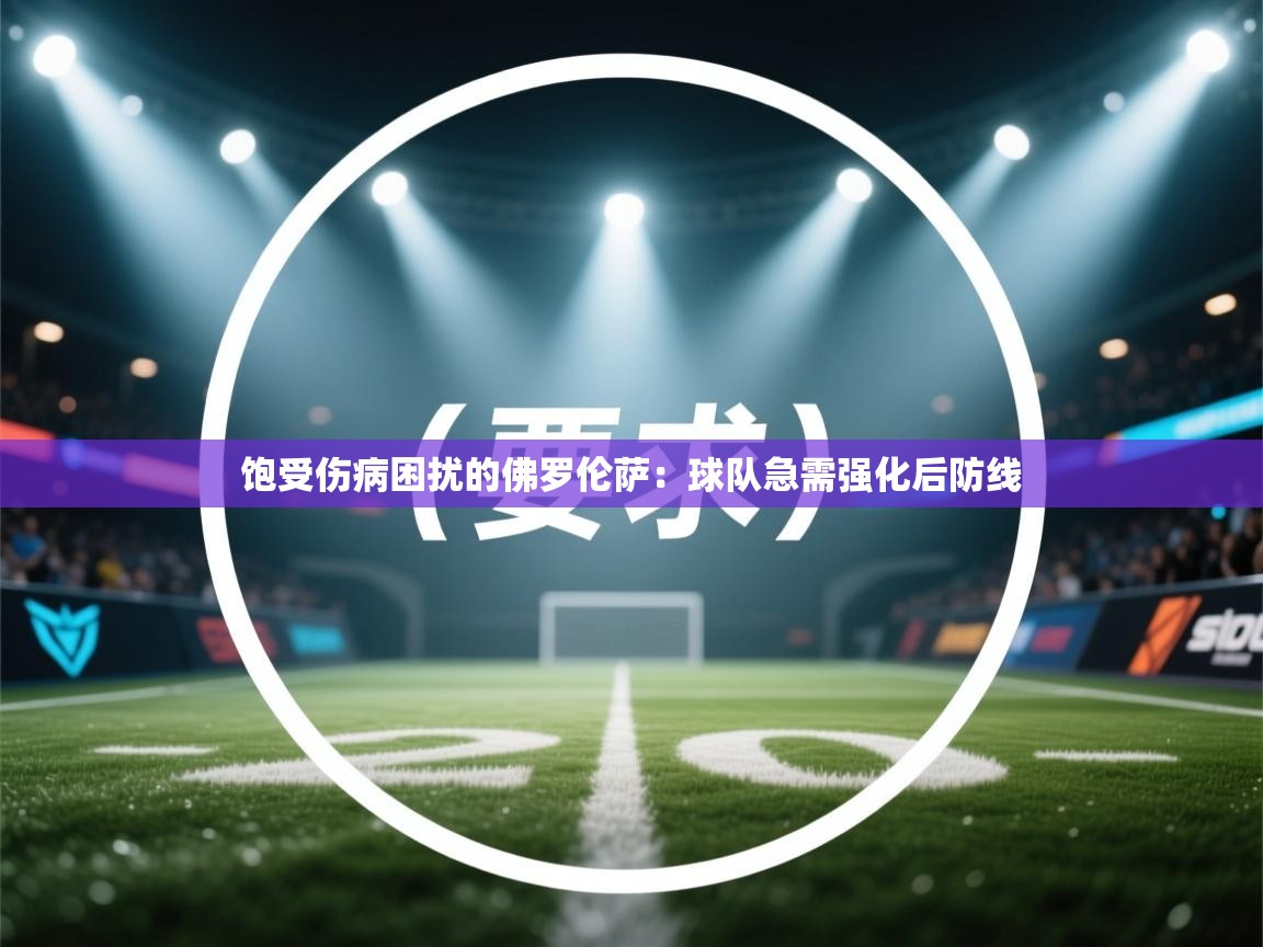 饱受伤病困扰的佛罗伦萨：球队急需强化后防线  第1张