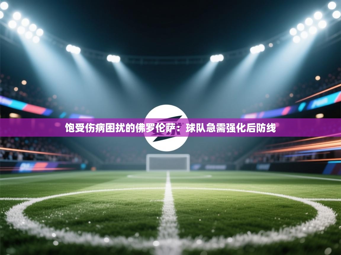 饱受伤病困扰的佛罗伦萨：球队急需强化后防线  第2张