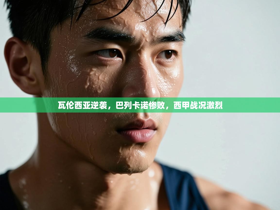 瓦伦西亚逆袭,巴列卡诺惨败,西甲战况激烈 第1张