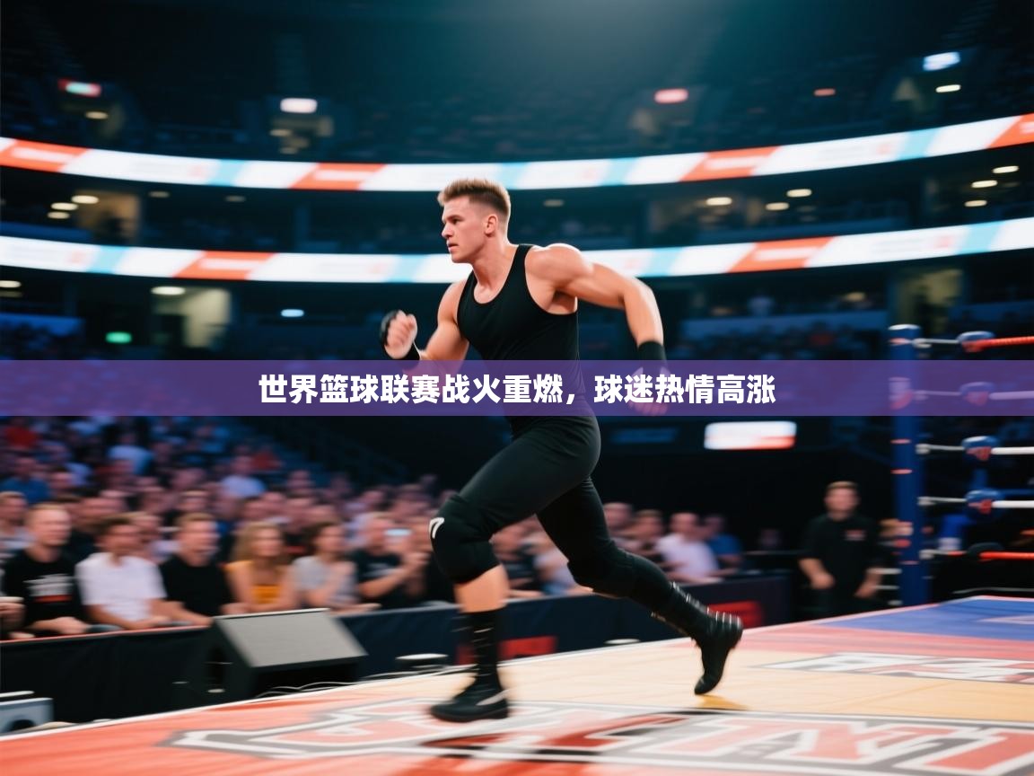 世界篮球联赛战火重燃，球迷热情高涨  第1张