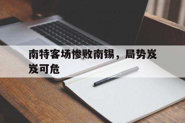kok娱乐真人-关于南特客场惨败南锡，局势岌岌可危的信息